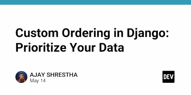 Custom Ordering in Django: Prioritize Your Data
