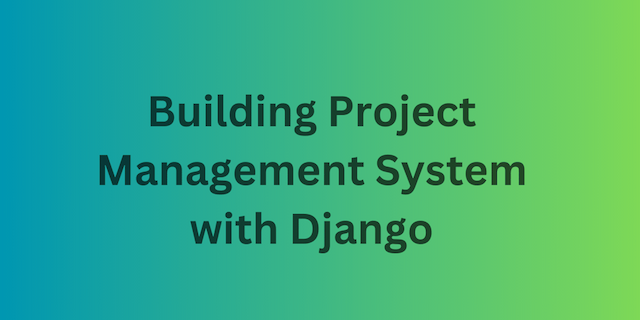 Part One: Building Project Management System with Django