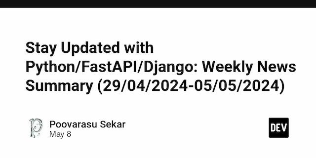 Stay Updated with Python/FastAPI/Django: Weekly News Summary (29/04/2024-05/05/2024)