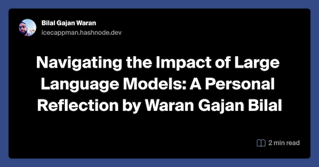 Navigating the Impact of Large Language Models: A Personal Reflection by Waran Gajan Bilal