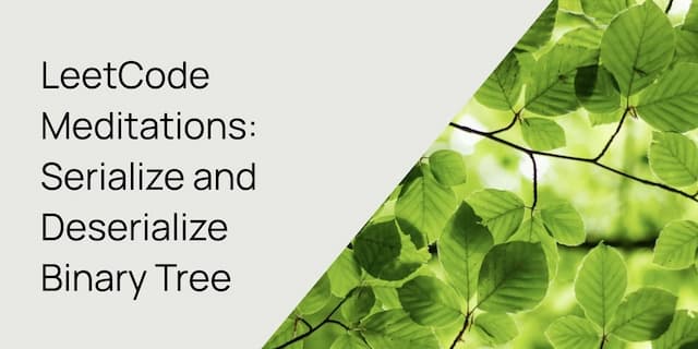 LeetCode Meditations: Serialize and Deserialize Binary Tree