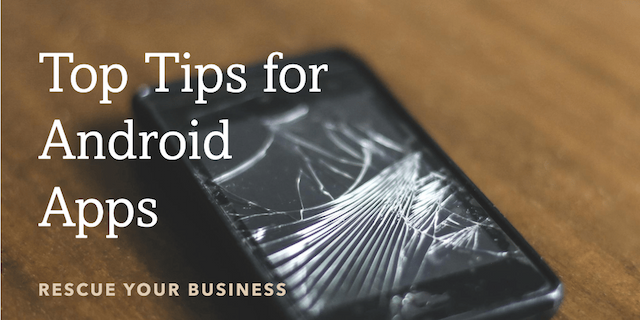 Why Businesses Fail with Android Apps and How to Rescue Them: Top Tips Discussed