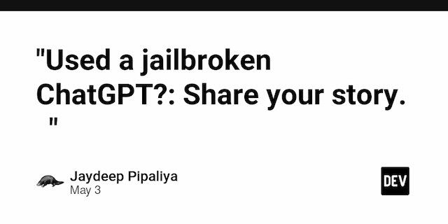 "Used a jailbroken ChatGPT?: Share your story. 😲"