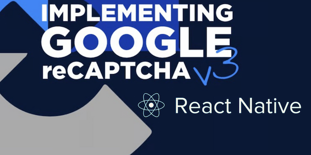 Enhancing React Native App Security with Google reCAPTCHA v3