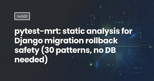 pytest-mrt: static analysis for Django migration rollback safety (30 patterns, no DB needed)