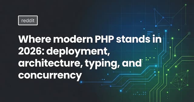 Where modern PHP stands in 2026: deployment, architecture, typing, and concurrency