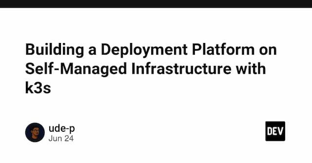 Building a Deployment Platform on Self-Managed Infrastructure with k3s