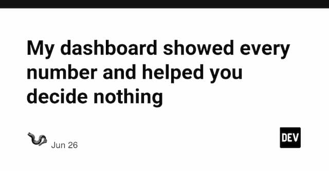 My dashboard showed every number and helped you decide nothing