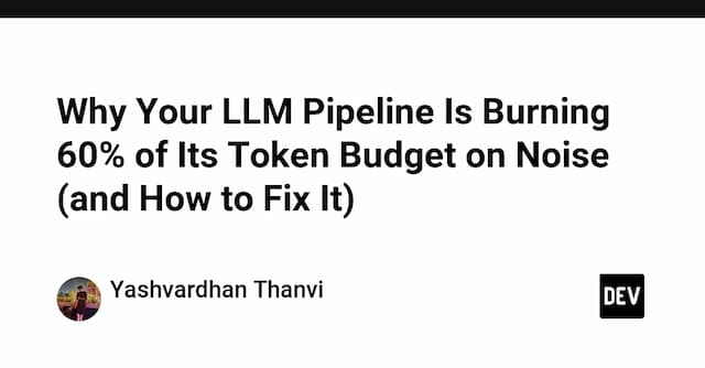 Why Your LLM Pipeline Is Burning 60% of Its Token Budget on Noise (and How to Fix It)