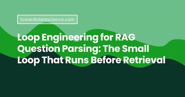 Loop Engineering for RAG Question Parsing: The Small Loop That Runs Before Retrieval