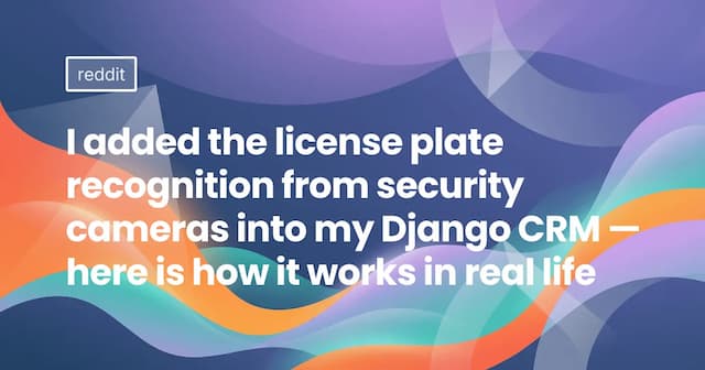 I added the license plate recognition from security cameras into my Django CRM — here is how it works in real life