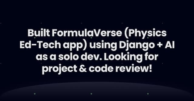 Built FormulaVerse (Physics Ed-Tech app) using Django + AI as a solo dev. Looking for project & code review!