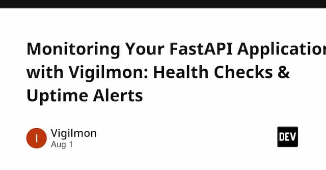 Monitoring Your FastAPI Application with Vigilmon: Health Checks & Uptime Alerts