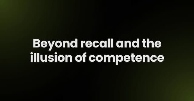 Beyond recall and the illusion of competence