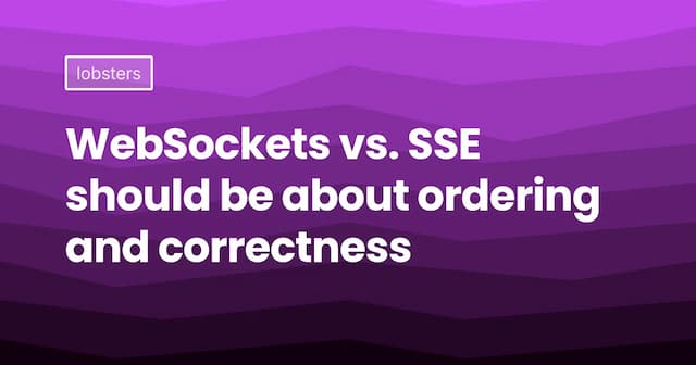 WebSockets vs. SSE should be about ordering and correctness