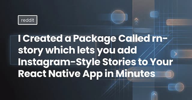 I Created a Package Called rn-story which lets you add Instagram-Style Stories to Your React Native App in Minutes