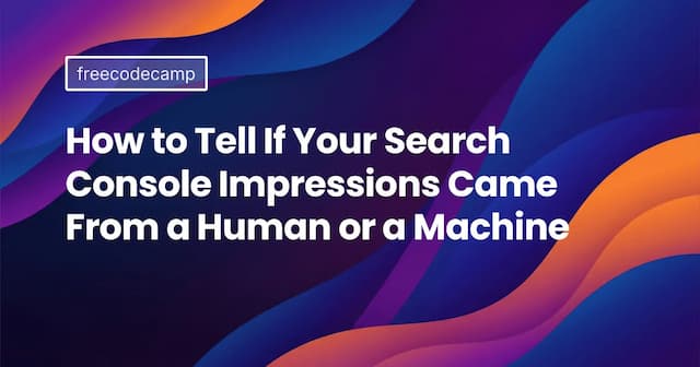 How to Tell If Your Search Console Impressions Came From a Human or a Machine
