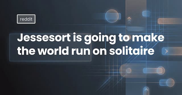 Jessesort is going to make the world run on solitaire