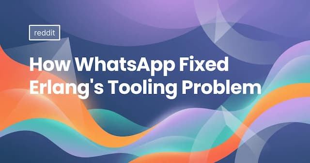 How WhatsApp Fixed Erlang's Tooling Problem