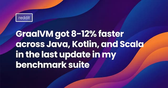 GraalVM got 8-12% faster across Java, Kotlin, and Scala in the last update in my benchmark suite