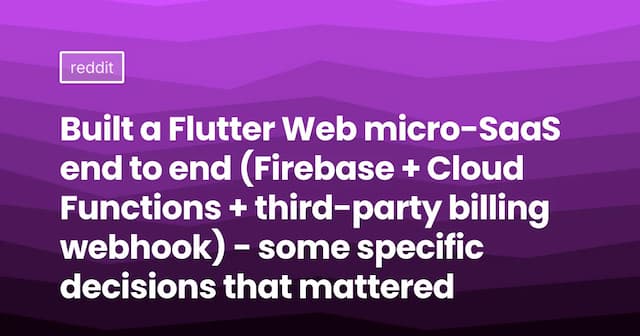 Built a Flutter Web micro-SaaS end to end (Firebase + Cloud Functions + third-party billing webhook) - some specific decisions that mattered