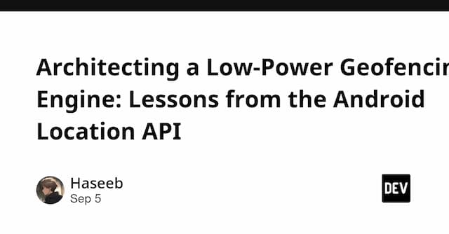 Architecting a Low-Power Geofencing Engine: Lessons from the Android Location API