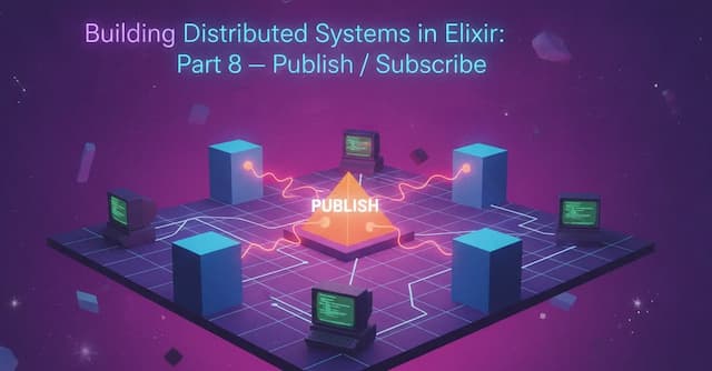 Building Distributed Systems in Elixir: Part 8 — Publish / Subscribe