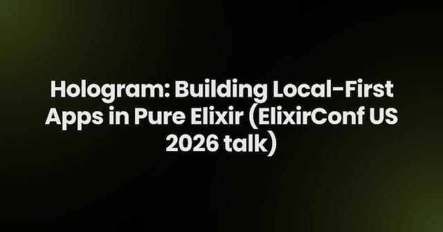 Hologram: Building Local-First Apps in Pure Elixir (ElixirConf US 2026 talk)