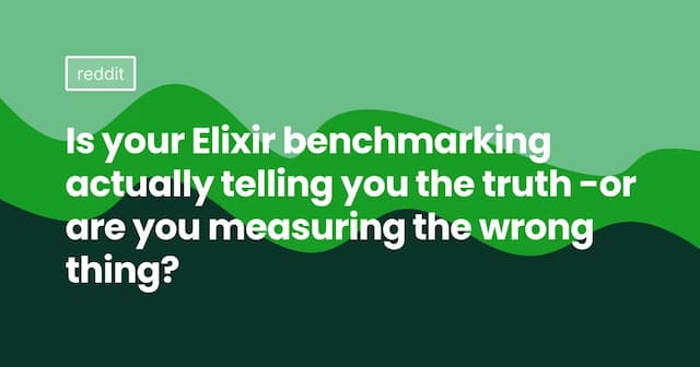 Is your Elixir benchmarking actually telling you the truth -or are you measuring the wrong thing?