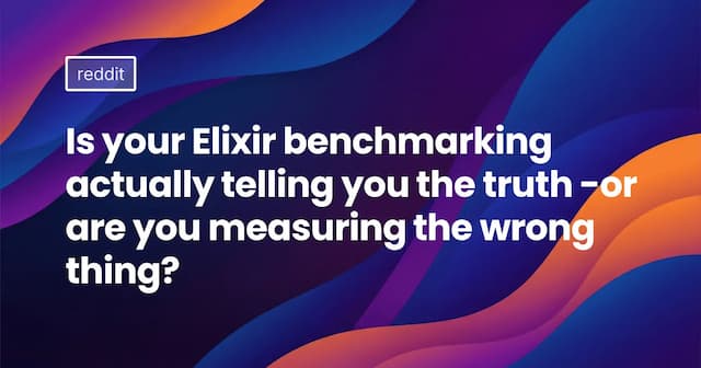 Is your Elixir benchmarking actually telling you the truth -or are you measuring the wrong thing?