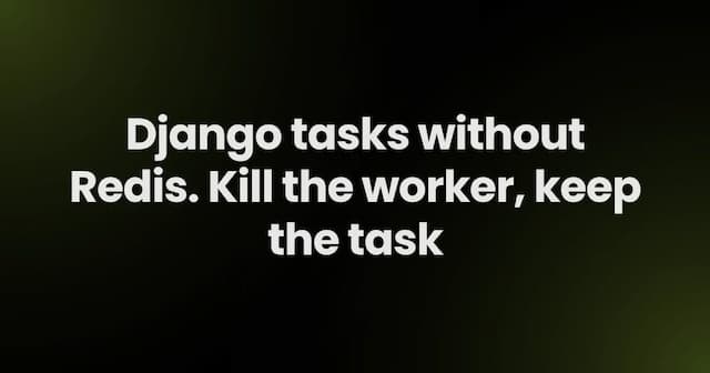 Django tasks without Redis. Kill the worker, keep the task