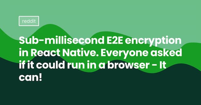 Sub-millisecond E2E encryption in React Native. Everyone asked if it could run in a browser - It can!