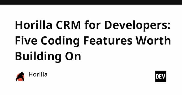 Horilla CRM for Developers: Five Coding Features Worth Building On