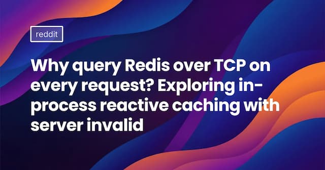 Why query Redis over TCP on every request? Exploring in-process reactive caching with server invalid