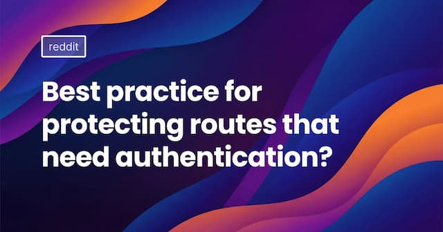 Best practice for protecting routes that need authentication?