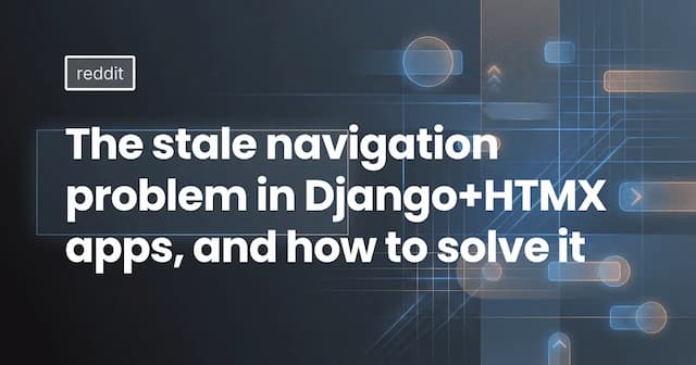 The stale navigation problem in Django+HTMX apps, and how to solve it