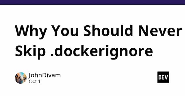 Why You Should Never Skip .dockerignore