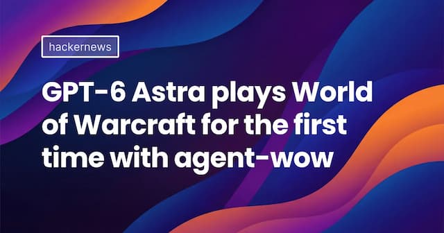 GPT-6 Astra plays World of Warcraft for the first time with agent-wow