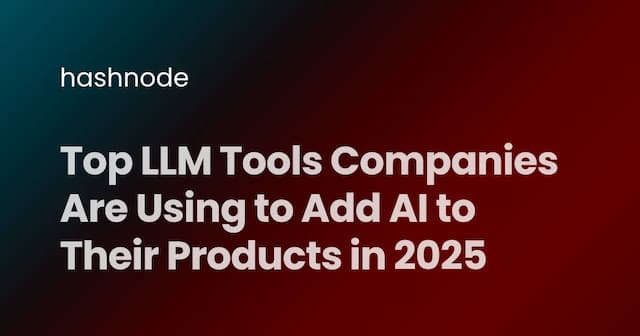 Top LLM Tools Companies Are Using to Add AI to Their Products in 2025
