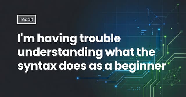 I'm having trouble understanding what the syntax does as a beginner