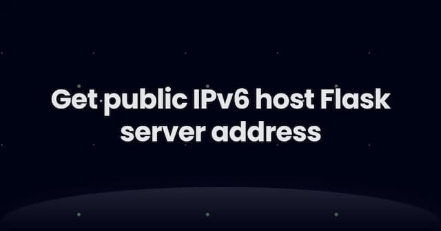 Get public IPv6 host Flask server address