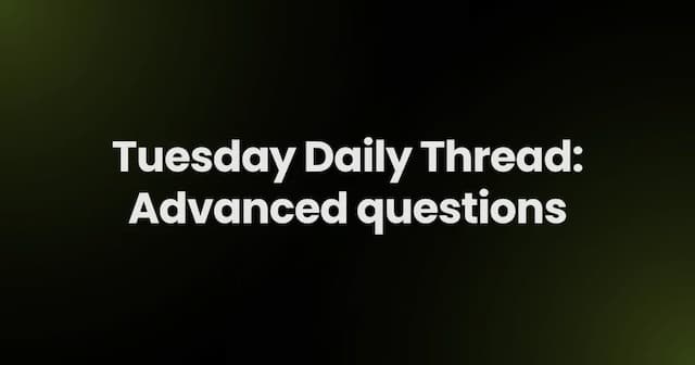 Tuesday Daily Thread: Advanced questions