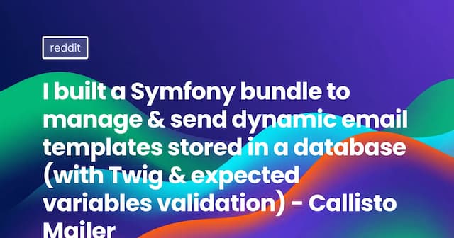 I built a Symfony bundle to manage & send dynamic email templates stored in a database (with Twig & expected variables validation) - Callisto Mailer