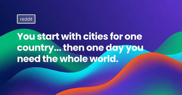You start with cities for one country... then one day you need the whole world.