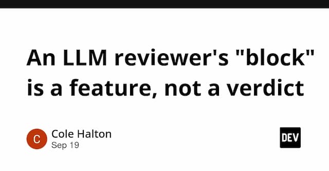 An LLM reviewer's "block" is a feature, not a verdict