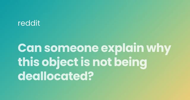 Can someone explain why this object is not being deallocated?