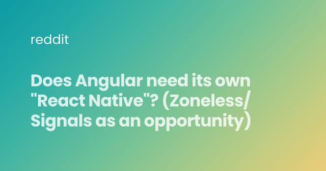 Does Angular need its own "React Native"? (Zoneless/Signals as an opportunity)