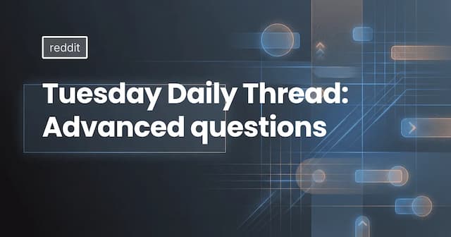 Tuesday Daily Thread: Advanced questions