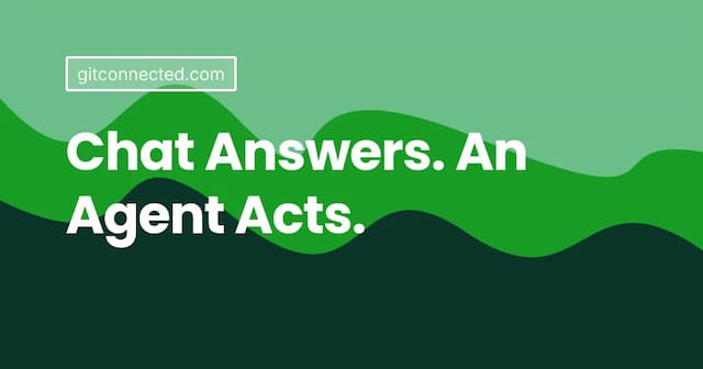 Chat Answers. An Agent Acts.