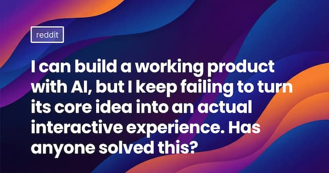 I can build a working product with AI, but I keep failing to turn its core idea into an actual interactive experience. Has anyone solved this?